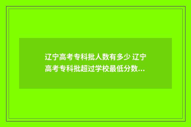 辽宁高考专科批人数有多少 辽宁高考专科批超过学校最低分数档能被录取吗