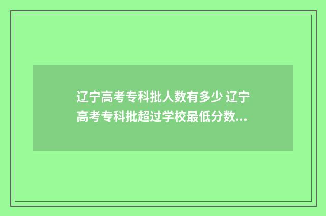辽宁高考专科批人数有多少 辽宁高考专科批超过学校最低分数档能被录取吗