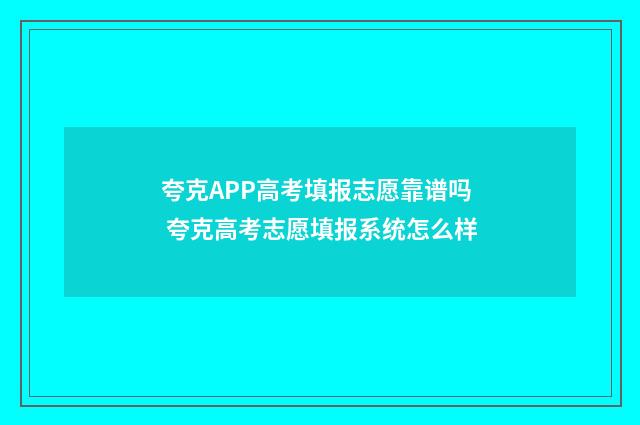 夸克APP高考填报志愿靠谱吗 夸克高考志愿填报系统怎么样