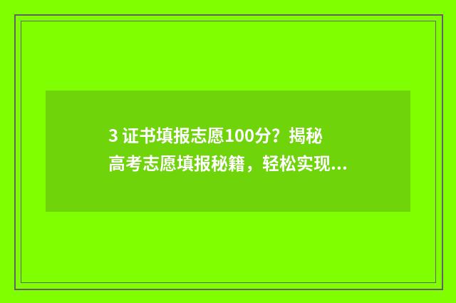 3 证书填报志愿100分？揭秘高考志愿填报秘籍，轻松实现梦想 3+证书填志愿需要什么资料