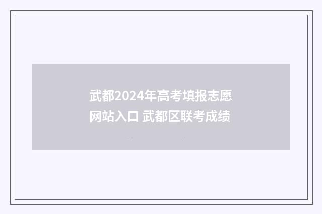 武都2024年高考填报志愿网站入口 武都区联考成绩
