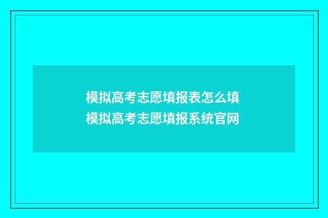 模拟高考志愿填报表怎么填 模拟高考志愿填报系统官网