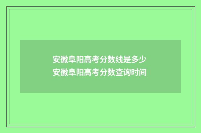 安徽阜阳高考分数线是多少 安徽阜阳高考分数查询时间