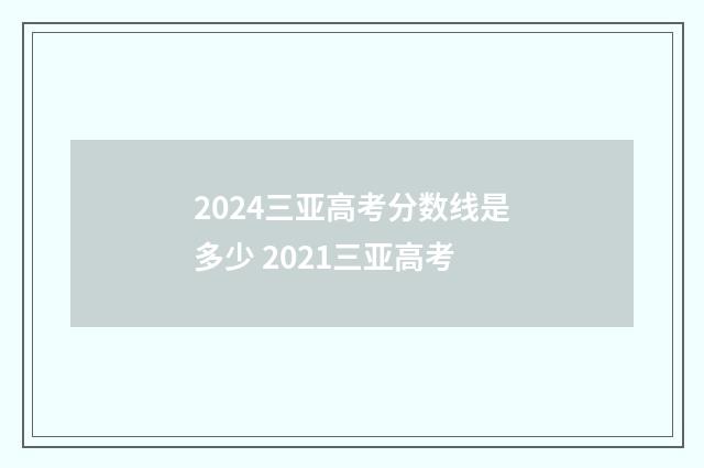 2024三亚高考分数线是多少 2021三亚高考