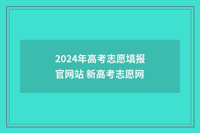2024年高考志愿填报官网站 新高考志愿网