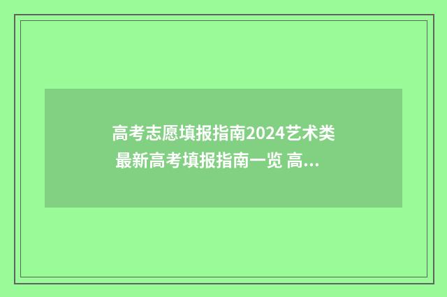 高考志愿填报指南2024艺术类 最新高考填报指南一览 高考志愿填报志愿表