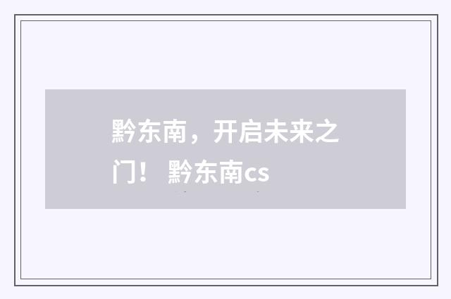 黔东南,开启未来之门! 黔东南cs