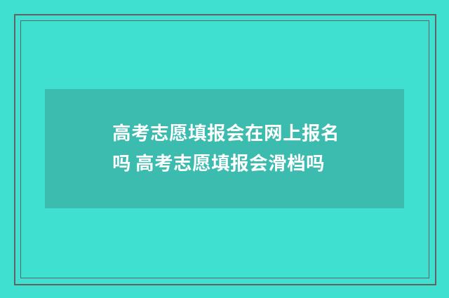 高考志愿填报会在网上报名吗 高考志愿填报会滑档吗