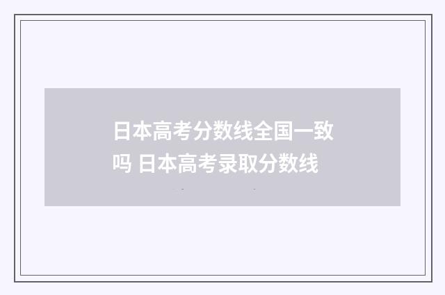 日本高考分数线全国一致吗 日本高考录取分数线