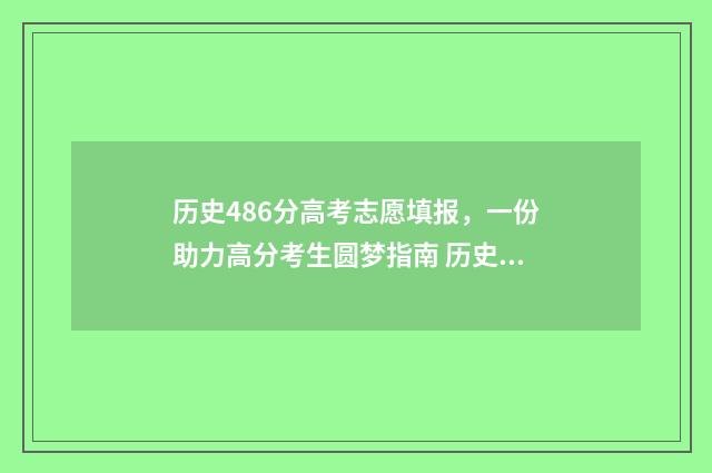 历史486分高考志愿填报，一份助力高分考生圆梦指南 历史类480分