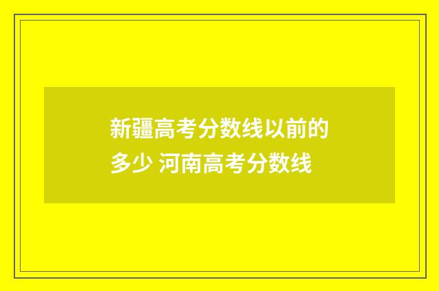 新疆高考分数线以前的多少 河南高考分数线