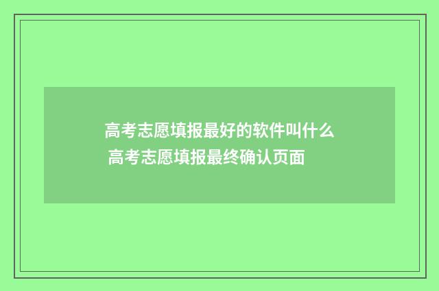 高考志愿填报最好的软件叫什么 高考志愿填报最终确认页面