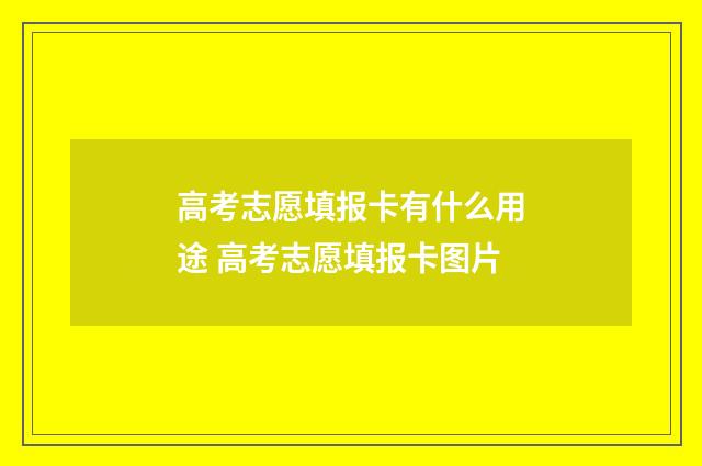 高考志愿填报卡有什么用途 高考志愿填报卡图片