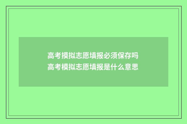 高考摸拟志愿填报必须保存吗 高考模拟志愿填报是什么意思