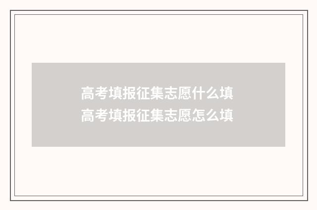 高考填报征集志愿什么填 高考填报征集志愿怎么填