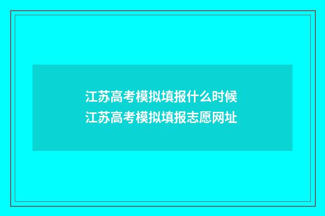 江苏高考模拟填报什么时候 江苏高考模拟填报志愿网址