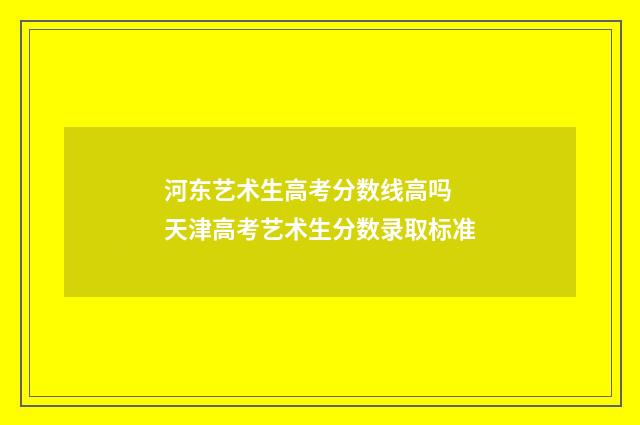 河东艺术生高考分数线高吗 天津高考艺术生分数录取标准