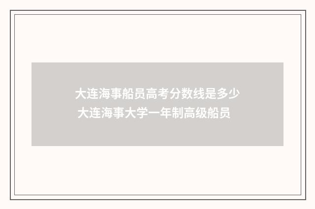 大连海事船员高考分数线是多少 大连海事大学一年制高级船员