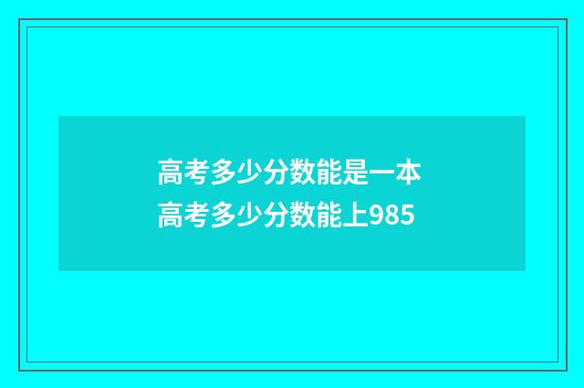 高考多少分数能是一本 高考多少分数能上985