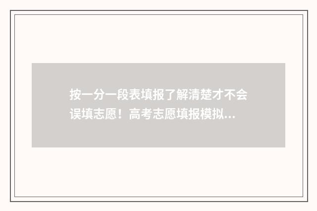 按一分一段表填报了解清楚才不会误填志愿！高考志愿填报模拟指南 通过一分一段表如何计算
