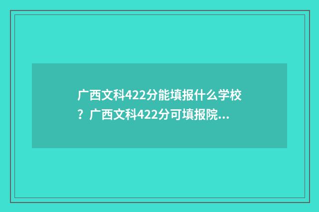 广西文科422分能填报什么学校？广西文科422分可填报院校推荐 广西文科430