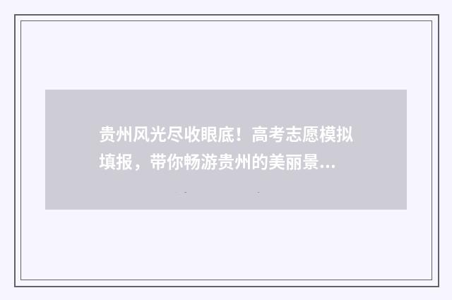 贵州风光尽收眼底!高考志愿模拟填报,带你畅游贵州的美丽景色 贵州风景如画