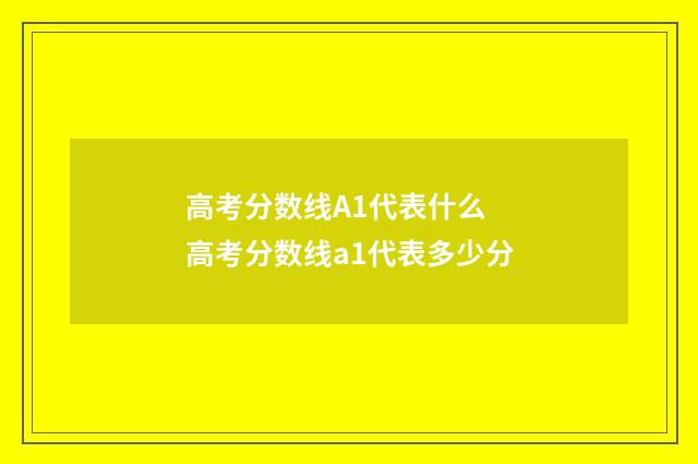 高考分数线A1代表什么 高考分数线a1代表多少分