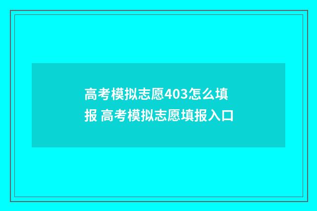 高考模拟志愿403怎么填报 高考模拟志愿填报入口