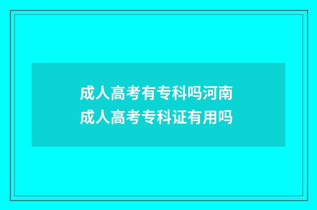 成人高考有专科吗河南 成人高考专科证有用吗