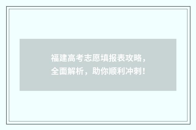 福建高考志愿填报表攻略,全面解析,助你顺利冲刺!