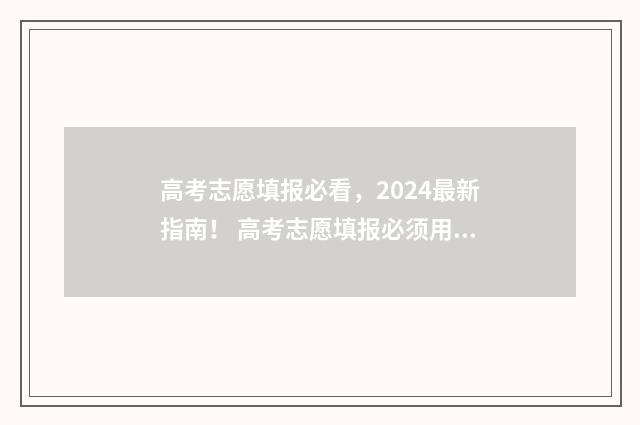 高考志愿填报必看，2024最新指南！ 高考志愿填报必须用指定浏览器吗