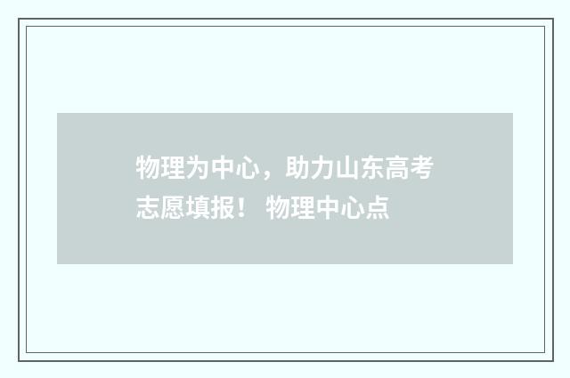 物理为中心,助力山东高考志愿填报! 物理中心点