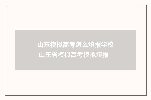 山东模拟高考怎么填报学校 山东省模拟高考模拟填报