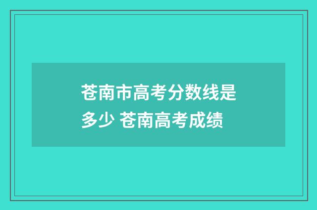 苍南市高考分数线是多少 苍南高考成绩