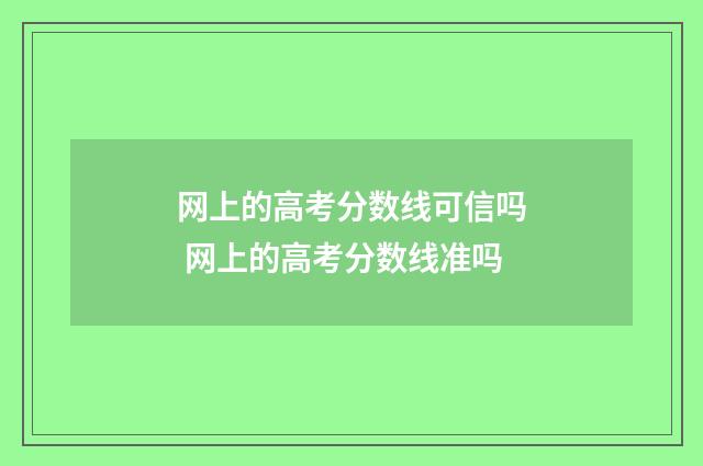 网上的高考分数线可信吗 网上的高考分数线准吗
