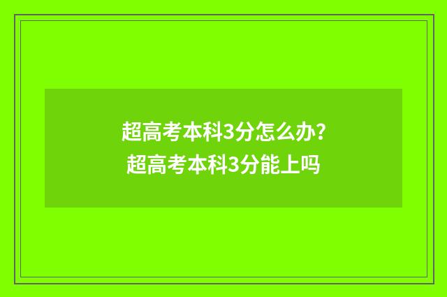 超高考本科3分怎么办？ 超高考本科3分能上吗