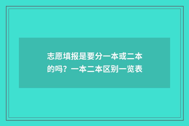志愿填报是要分一本或二本的吗？一本二本区别一览表