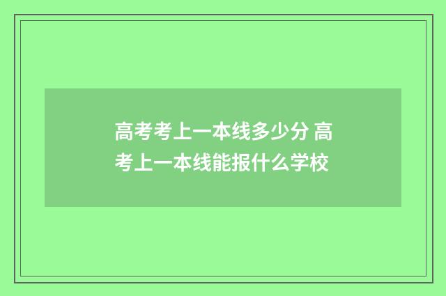 高考考上一本线多少分 高考上一本线能报什么学校