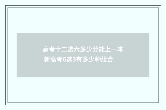 高考十二选六多少分能上一本 新高考6选3有多少种组合