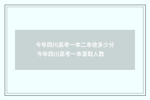今年四川高考一本二本收多少分 今年四川高考一本录取人数