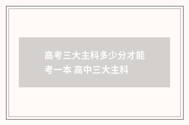高考三大主科多少分才能考一本 高中三大主科