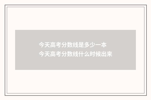 今天高考分数线是多少一本 今天高考分数线什么时候出来