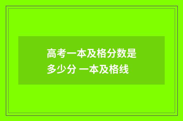 高考一本及格分数是多少分 一本及格线