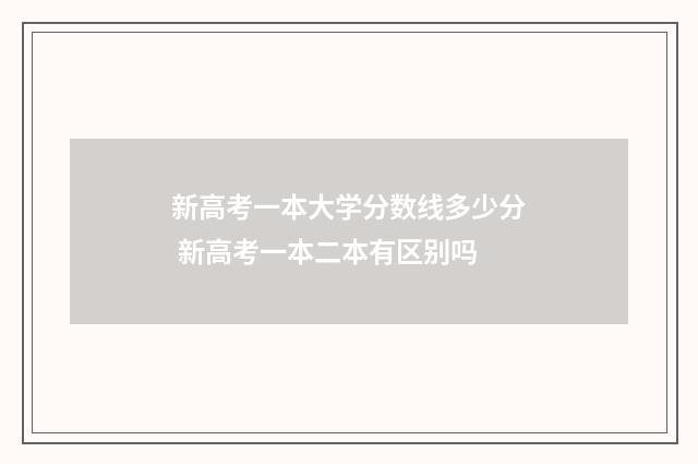 新高考一本大学分数线多少分 新高考一本二本有区别吗