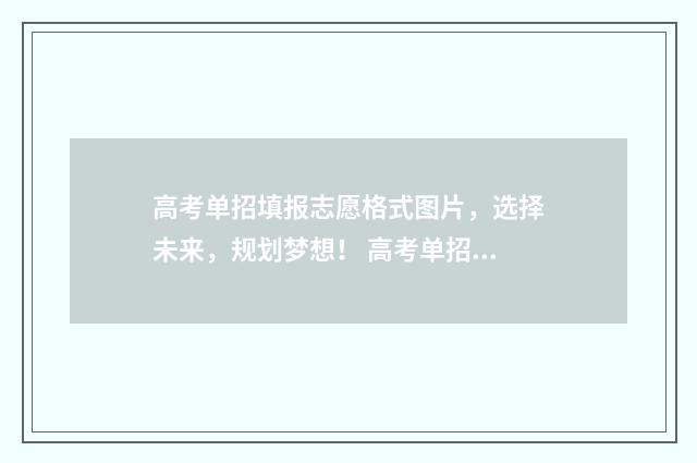 高考单招填报志愿格式图片，选择未来，规划梦想！ 高考单招填报志愿流程