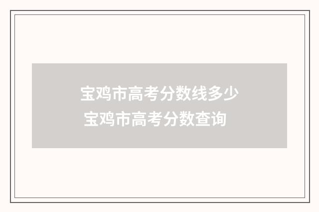 宝鸡市高考分数线多少 宝鸡市高考分数查询