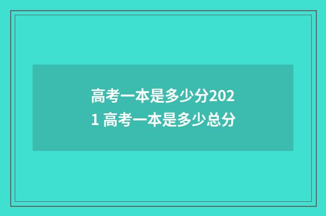 高考一本是多少分2021 高考一本是多少总分