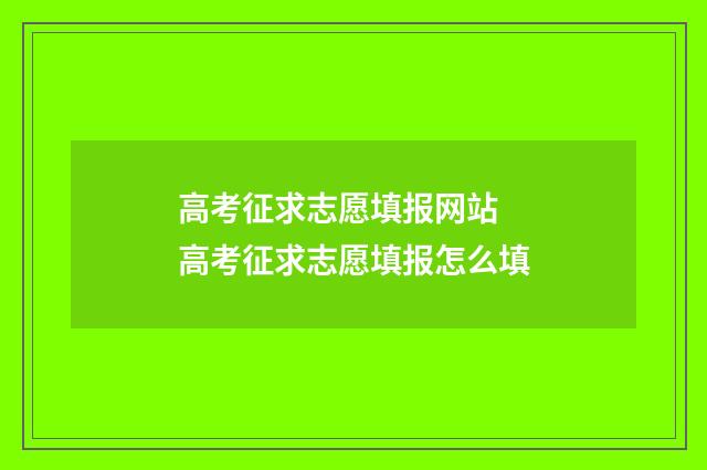 高考征求志愿填报网站 高考征求志愿填报怎么填