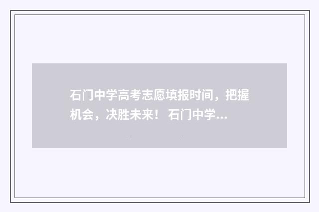 石门中学高考志愿填报时间，把握机会，决胜未来！ 石门中学高考喜报2019