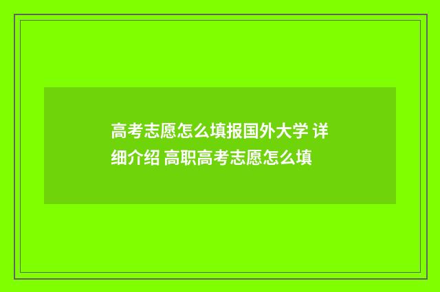 高考志愿怎么填报国外大学 详细介绍 高职高考志愿怎么填